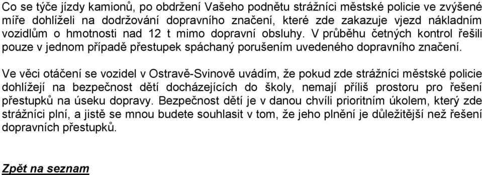 Ve věci otáčení se vozidel v Ostravě-Svinově uvádím, že pokud zde strážníci městské policie dohlížejí na bezpečnost dětí docházejících do školy, nemají příliš prostoru pro řešení