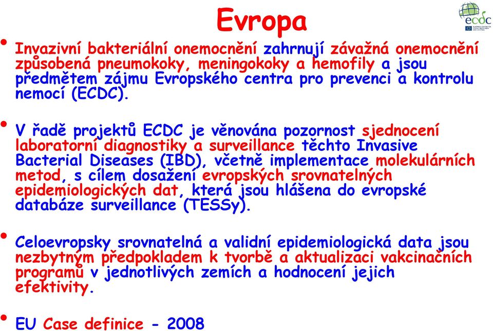 V řadě projektů ECDC je věnována pozornost sjednocení laboratorní diagnostiky a surveillance těchto Invasive Bacterial Diseases (IBD), včetně implementace molekulárních metod,