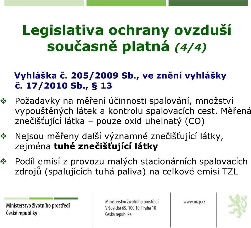 Měřená znečišťující látka pouze oxid uhelnatý (CO) Nejsou měřeny další významné znečišťující látky, zejména tuhé