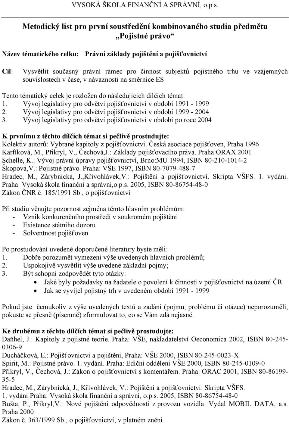 Vývoj legislativy pro odvětví pojišťovnictví v období 1991-1999 2. Vývoj legislativy pro odvětví pojišťovnictví v období 1999-2004 3.