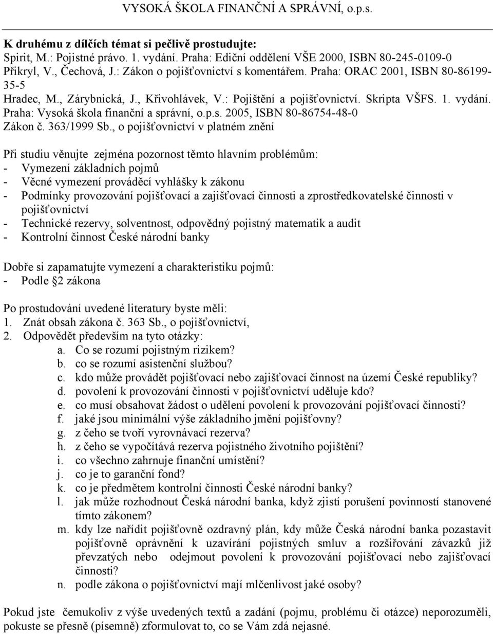 Praha: Vysoká škola finanční a správní, o.p.s. 2005, ISBN 80-86754-48-0 Zákon č. 363/1999 Sb.