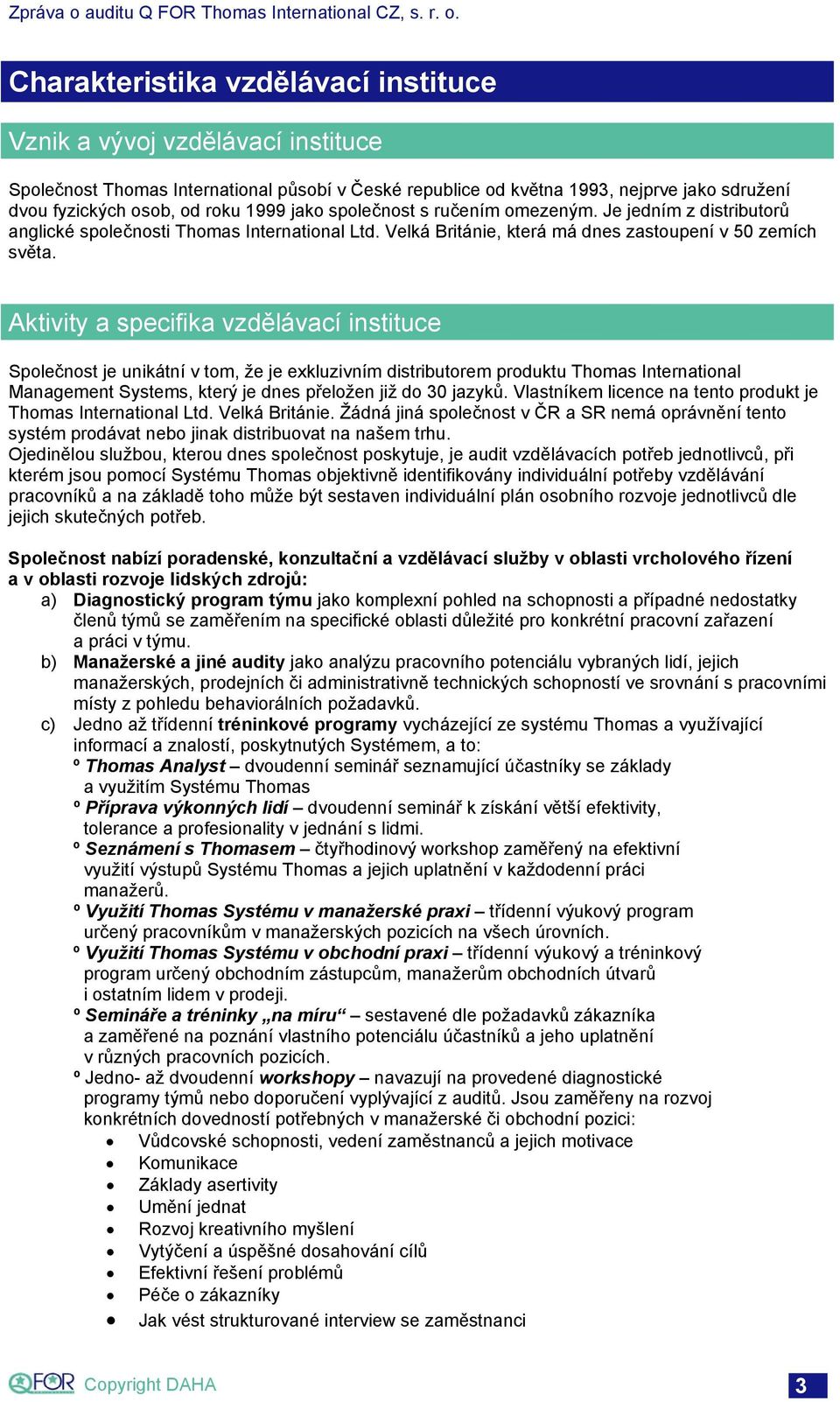 Aktivity a specifika vzdělávací instituce Společnost je unikátní v tom, že je exkluzivním distributorem produktu Thomas International Management Systems, který je dnes přeložen již do 30 jazyků.