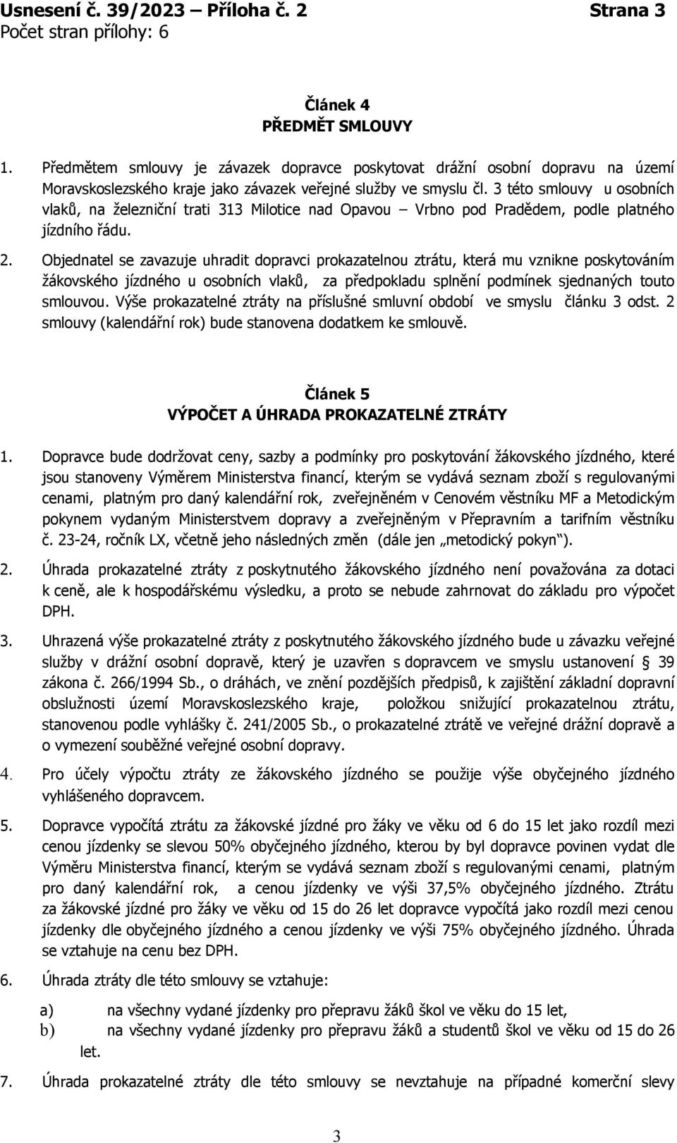 3 této smlouvy u osobních vlaků, na železniční trati 313 Milotice nad Opavou Vrbno pod Pradědem, podle platného jízdního řádu. 2.