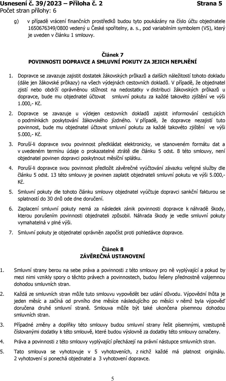 Dopravce se zavazuje zajistit dostatek žákovských průkazů a dalších náležitostí tohoto dokladu (dále jen žákovské průkazy) na všech výdejnách cestovních dokladů.