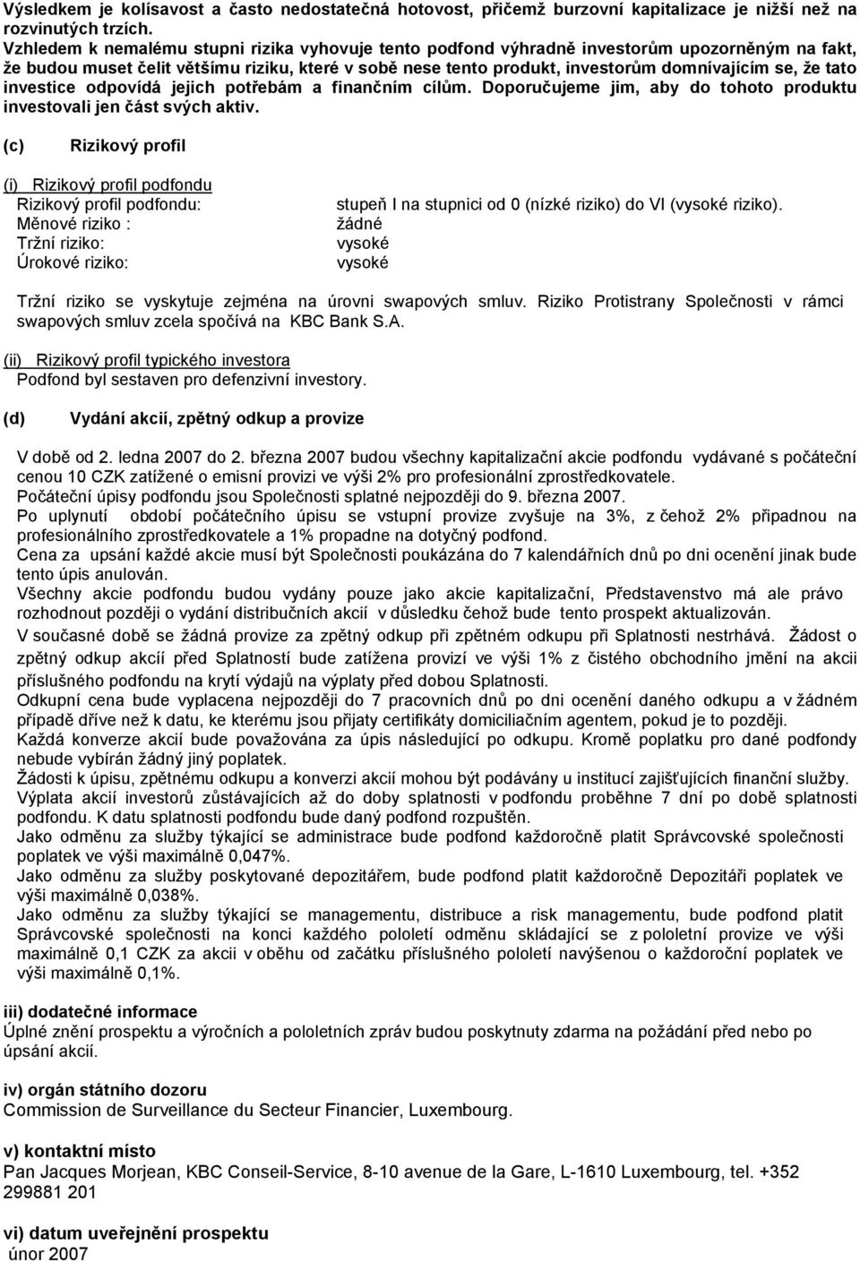 tato investice odpovídá jejich potřebám a finančním cílům. Doporučujeme jim, aby do tohoto produktu investovali jen část svých aktiv.