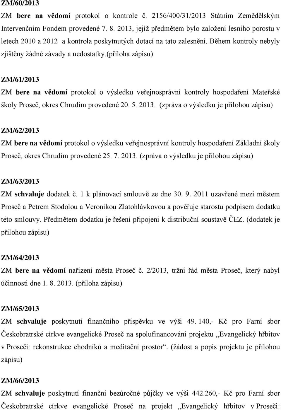 (příloha zápisu) ZM/61/2013 ZM bere na vědomí protokol o výsledku veřejnosprávní kontroly hospodaření Mateřské školy Proseč, okres Chrudim provedené 20. 5. 2013.