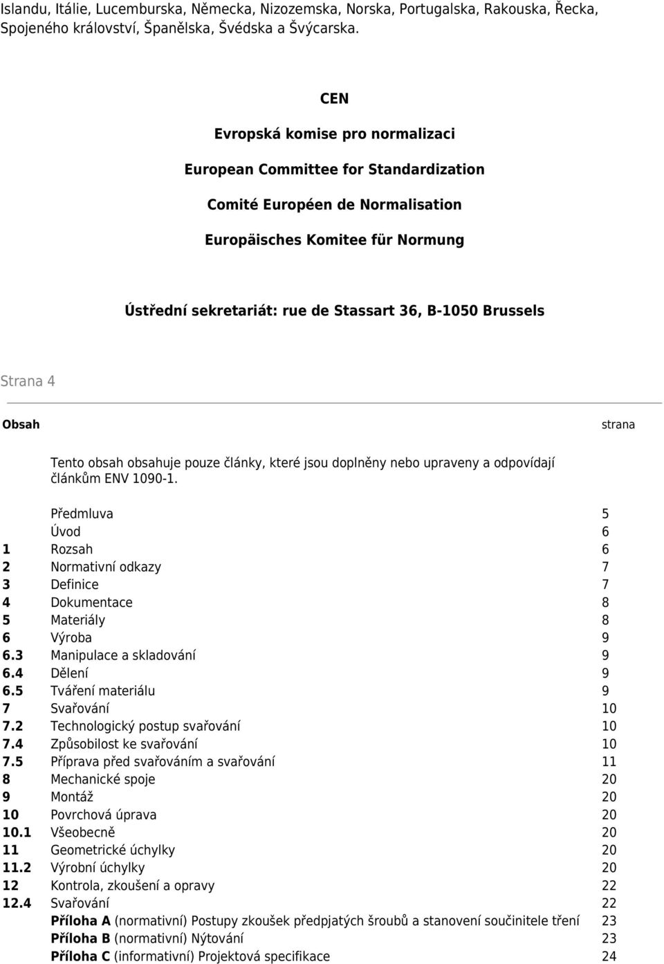 Strana 4 Obsah strana Tento obsah obsahuje pouze články, které jsou doplněny nebo upraveny a odpovídají článkům ENV 1090-1.