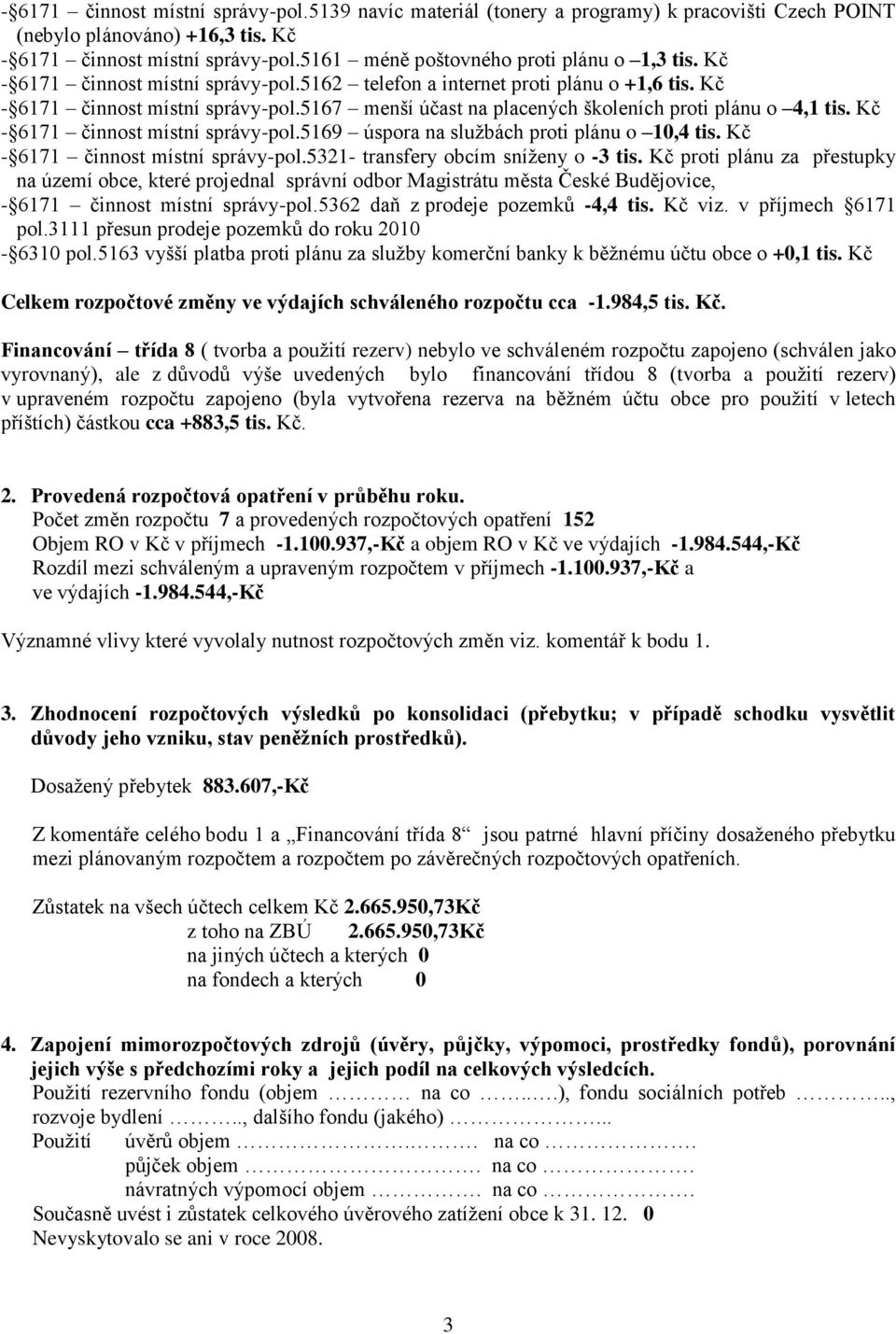 Kč - 6171 činnost místní správy-pol.5169 úspora na službách proti plánu o 10,4 tis. Kč - 6171 činnost místní správy-pol.5321- transfery obcím sníženy o -3 tis.