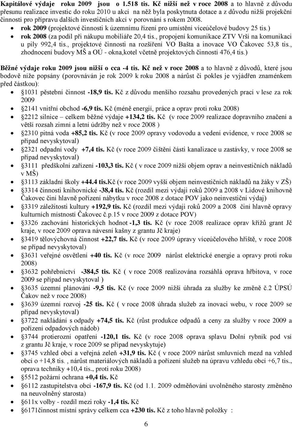 porovnání s rokem 2008. rok 2009 (projektové činnosti k územnímu řízení pro umístění víceúčelové budovy 25 tis.) rok 2008 (za podíl při nákupu mobiliáře 20,4 tis.