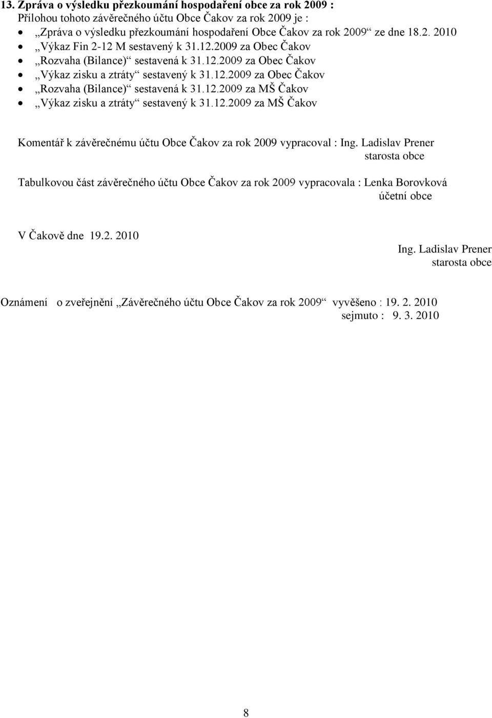 12.2009 za MŠ Čakov Komentář k závěrečnému účtu Obce Čakov za rok 2009 vypracoval : Ing.