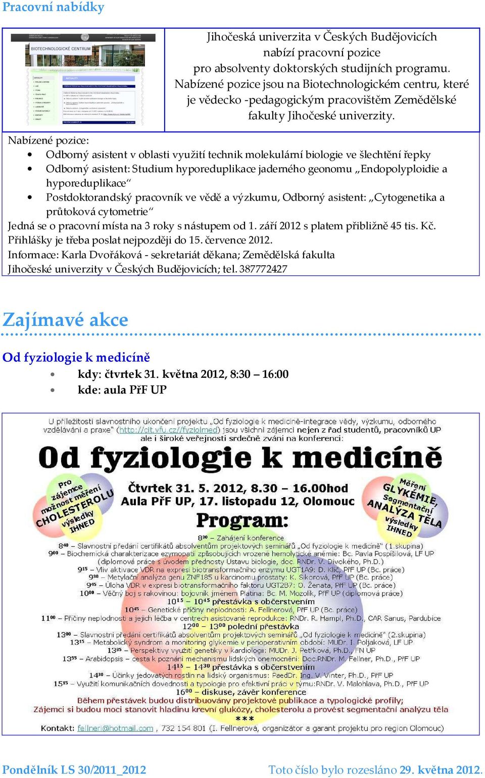 Nabízené pozice: Odborný asistent v oblasti využití technik molekulární biologie ve šlechtění řepky Odborný asistent: Studium hyporeduplikace jaderného geonomu Endopolyploidie a hyporeduplikace