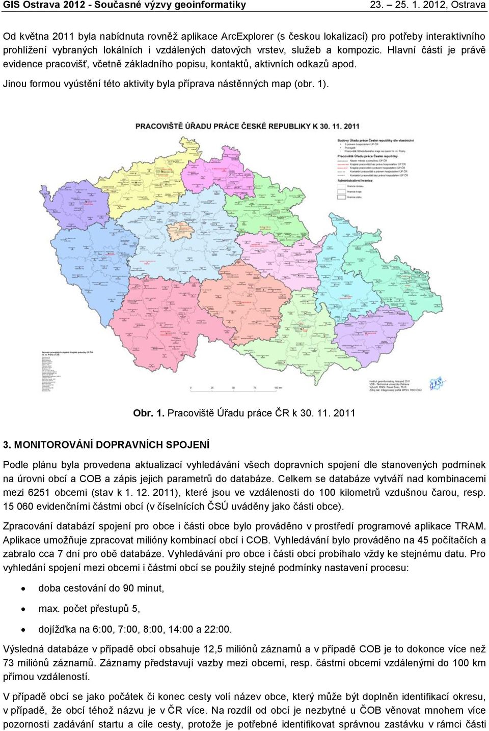 11. 2011 3. MONITOROVÁNÍ DOPRAVNÍCH SPOJENÍ Podle plánu byla provedena aktualzací vyhledávání všech dopravních spojení dle stanovených podmínek na úrovn obcí a COB a záps jejch parametrů do databáze.