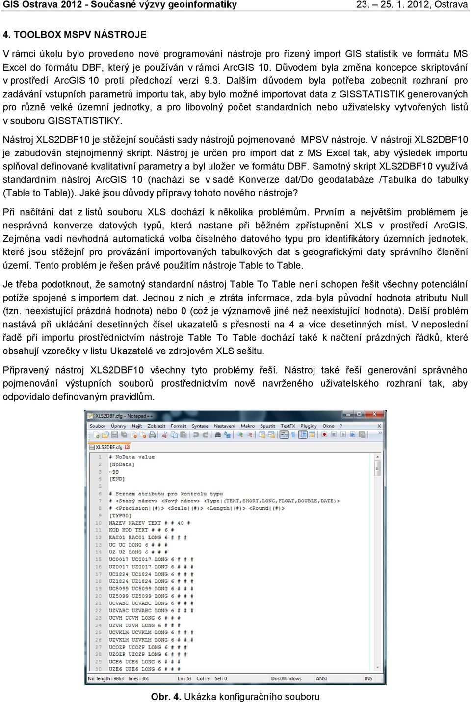 Dalším důvodem byla potřeba zobecnt rozhraní pro zadávání vstupních parametrů mportu tak, aby bylo možné mportovat data z GISSTATISTIK generovaných pro různě velké územní jednotky, a pro lbovolný