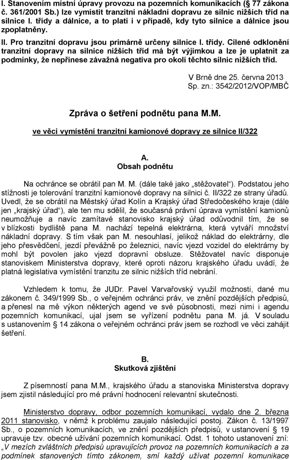 Cílené odklonění tranzitní dopravy na silnice nižších tříd má být výjimkou a lze je uplatnit za podmínky, že nepřinese závažná negativa pro okolí těchto silnic nižších tříd. V Brně dne 25.