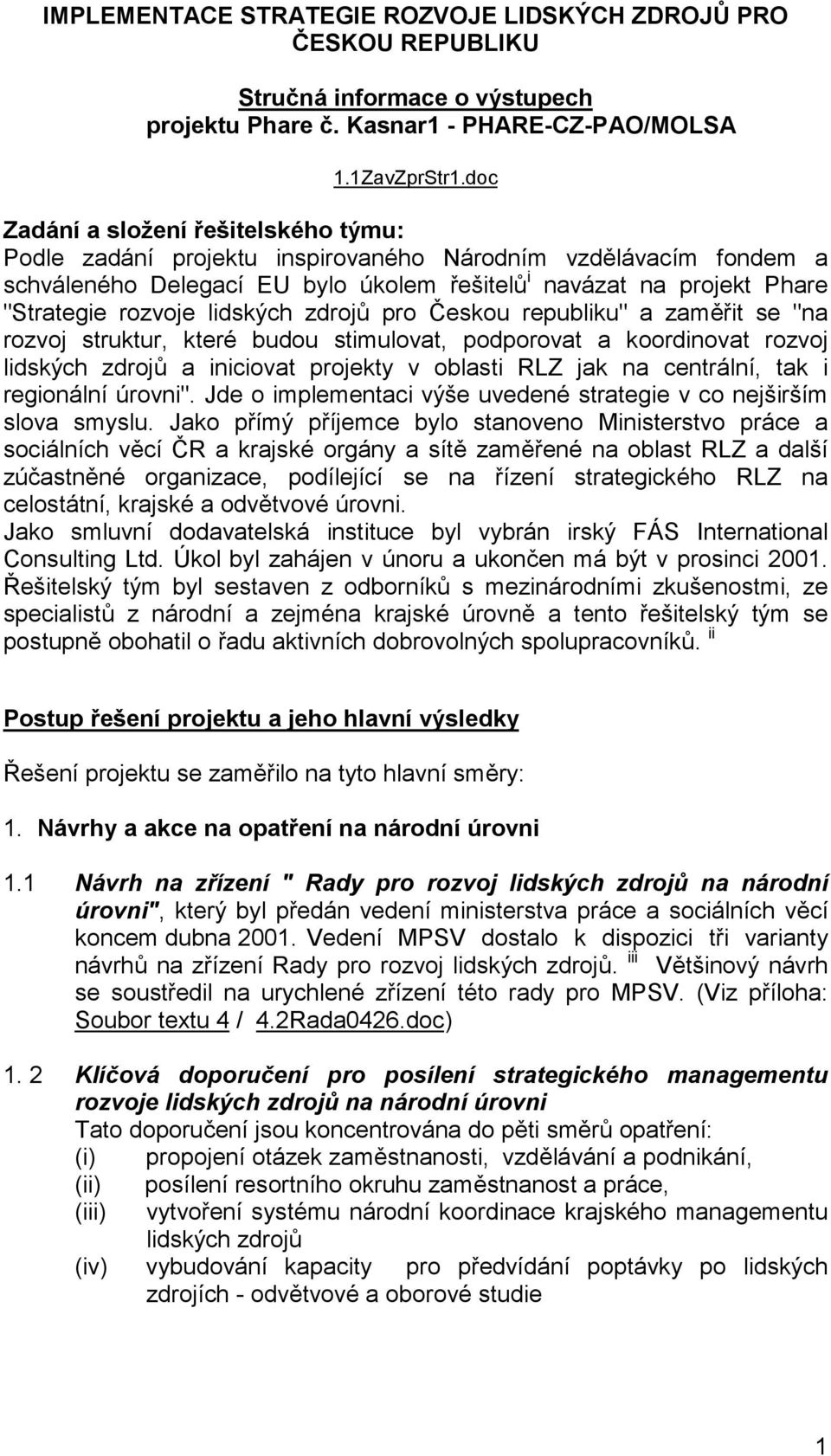 lidských zdrojů pro Českou republiku" a zaměřit se "na rozvoj struktur, které budou stimulovat, podporovat a koordinovat rozvoj lidských zdrojů a iniciovat projekty v oblasti RLZ jak na centrální,