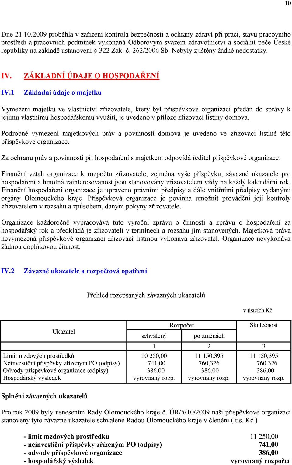 IV.1 ZÁKLADNÍ ÚDAJE O HOSPODAŘENÍ Základní údaje o majetku Vymezení majetku ve vlastnictví zřizovatele, který byl příspěvkové organizaci předán do správy k jejímu vlastnímu hospodářskému vyuţití, je