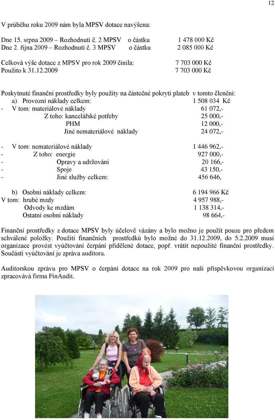 2009 7 703 000 Kč 7 703 000 Kč Poskytnuté finanční prostředky byly pouţity na částečné pokrytí plateb v tomto členění: a) Provozní náklady celkem: 1 508 034 Kč - V tom: materiálové náklady 61 072,- Z