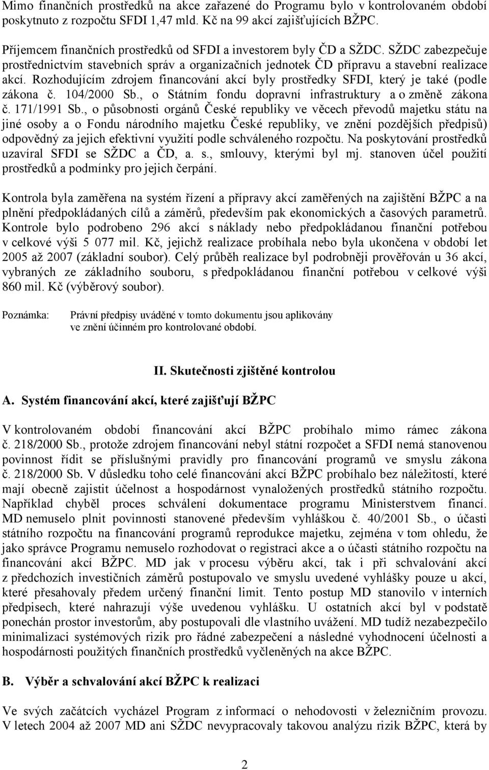 Rozhodujícím zdrojem financování akcí byly prostředky SFDI, který je také (podle zákona č. 104/2000 Sb., o Státním fondu dopravní infrastruktury a o změně zákona č. 171/1991 Sb.