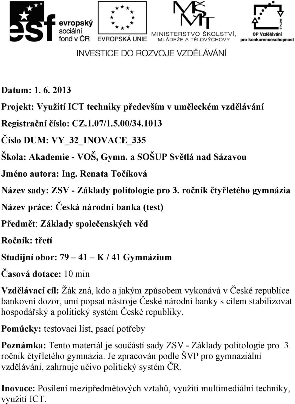 ročník čtyřletého gymnázia Název práce: Česká národní banka (test) Předmět: Základy společenských věd Ročník: třetí Studijní obor: 79 41 K / 41 Gymnázium Časová dotace: 10 min Vzdělávací cíl: Žák