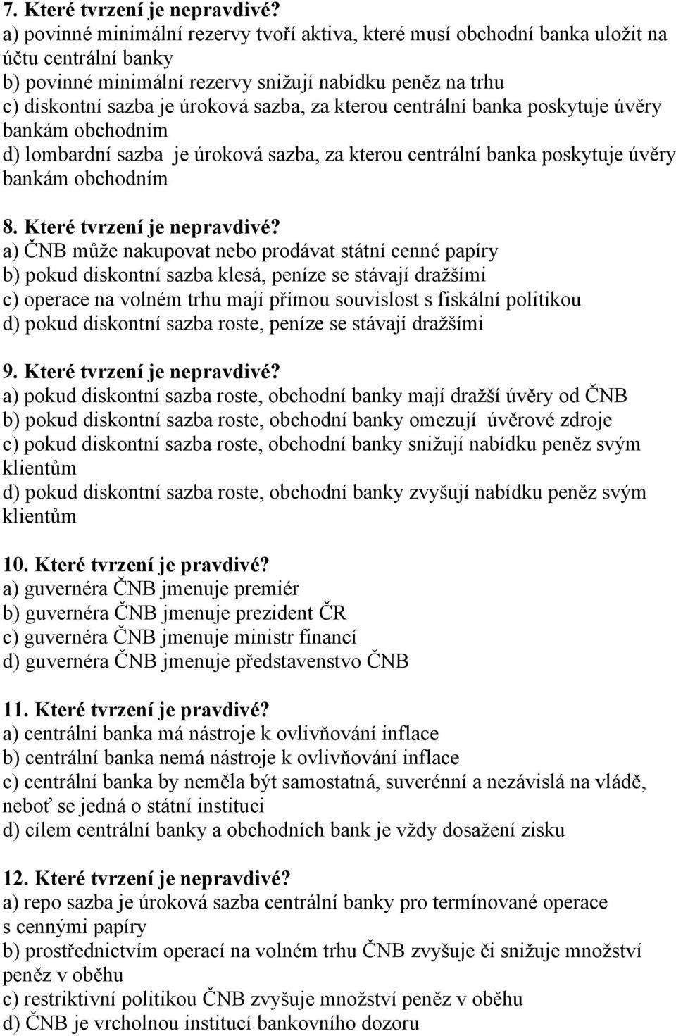 kterou centrální banka poskytuje úvěry bankám obchodním d) lombardní sazba je úroková sazba, za kterou centrální banka poskytuje úvěry bankám obchodním 8. Které tvrzení je nepravdivé?