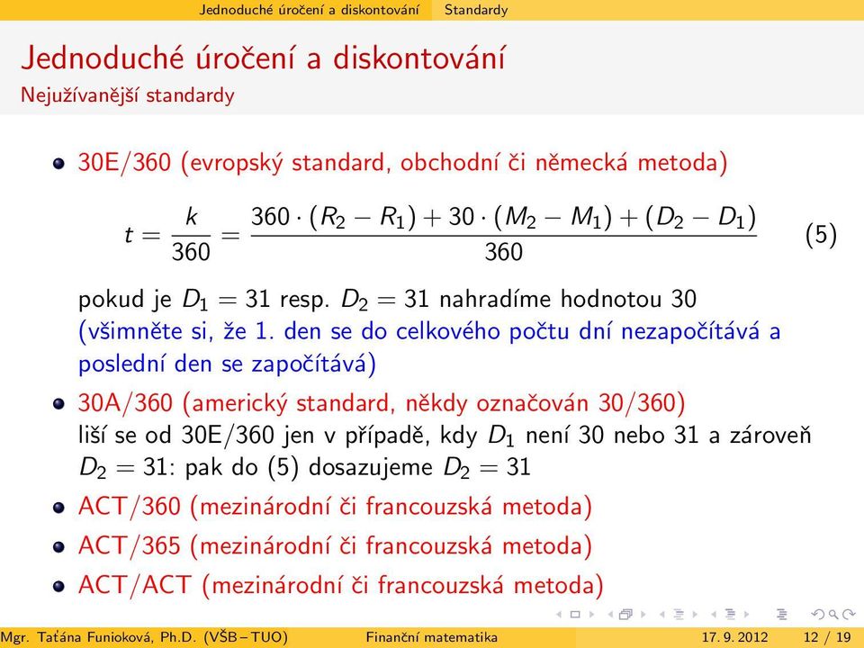 den se do celkového počtu dní nezapočítává a poslední den se započítává) 30A/360 (americký standard, někdy označován 30/360) liší se od 30E/360 jen v případě, kdy D 1 není 30 nebo 31 a