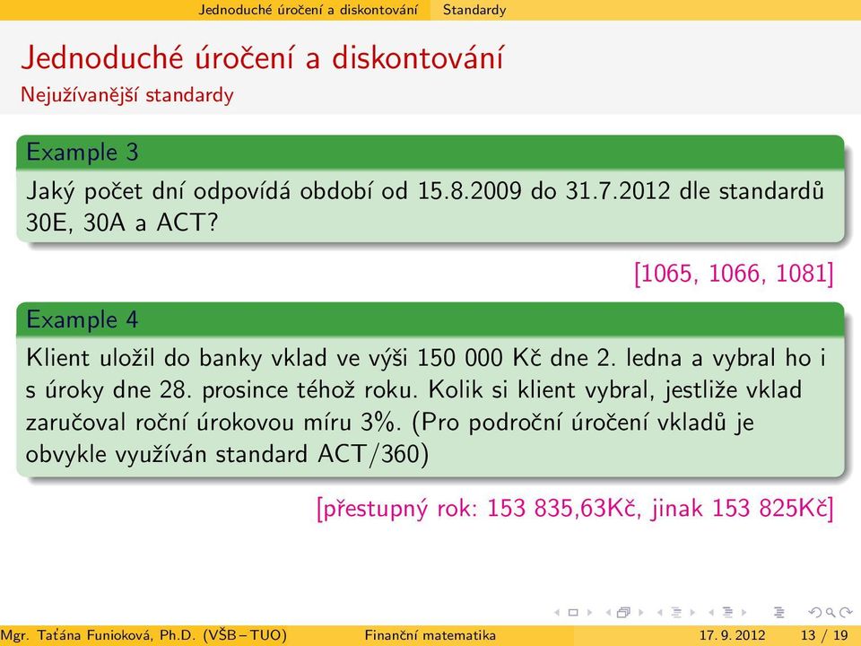 ledna a vybral ho i s úroky dne 28. prosince téhož roku. Kolik si klient vybral, jestliže vklad zaručoval roční úrokovou míru 3%.