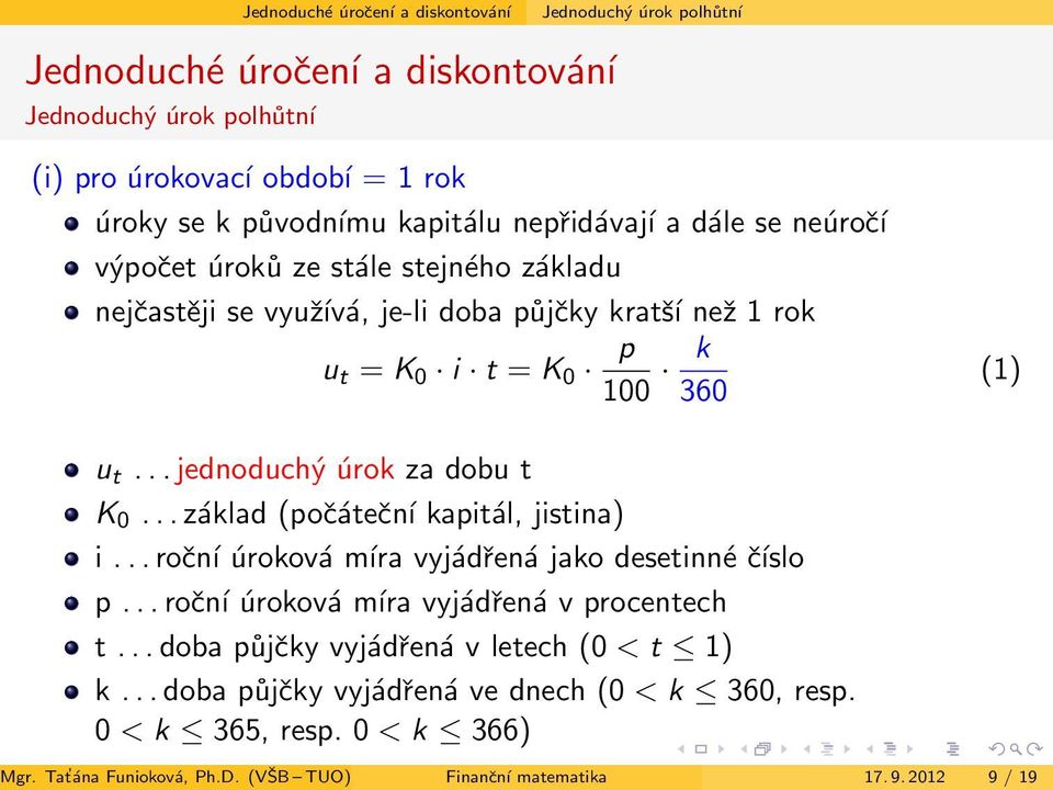 .. jednoduchý úrok za dobu t K 0... základ (počáteční kapitál, jistina) i... roční úroková míra vyjádřená jako desetinné číslo p... roční úroková míra vyjádřená v procentech t.