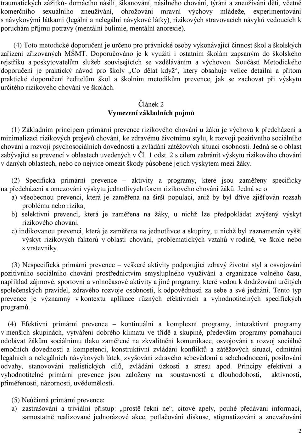 (4) Toto metodické doporučení je určeno pro právnické osoby vykonávající činnost škol a školských zařízení zřizovaných MŠMT.