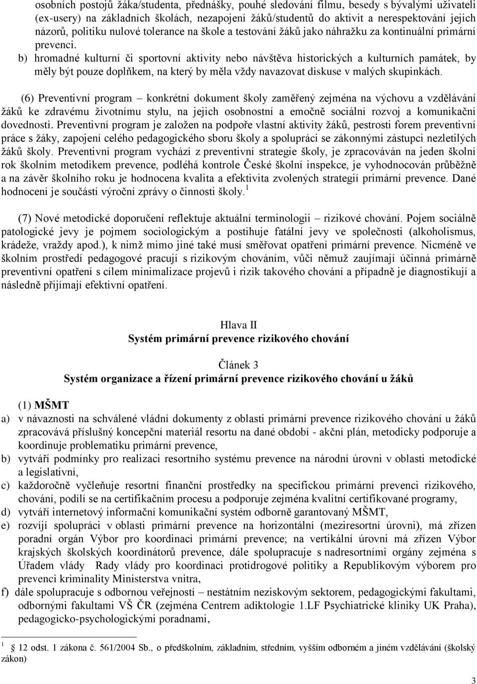 b) hromadné kulturní či sportovní aktivity nebo návštěva historických a kulturních památek, by měly být pouze doplňkem, na který by měla vždy navazovat diskuse v malých skupinkách.