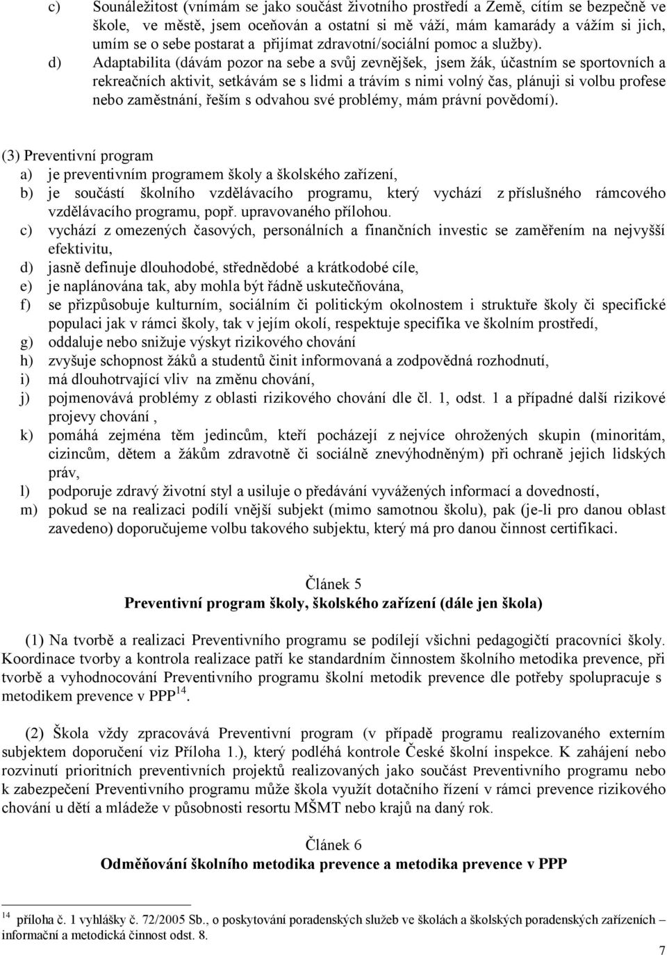 d) Adaptabilita (dávám pozor na sebe a svůj zevnějšek, jsem žák, účastním se sportovních a rekreačních aktivit, setkávám se s lidmi a trávím s nimi volný čas, plánuji si volbu profese nebo