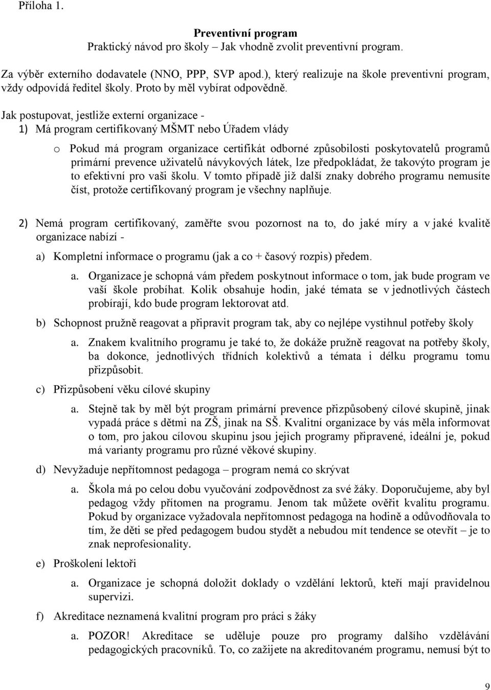 Jak postupovat, jestliže externí organizace - 1) Má program certifikovaný MŠMT nebo Úřadem vlády o Pokud má program organizace certifikát odborné způsobilosti poskytovatelů programů primární prevence