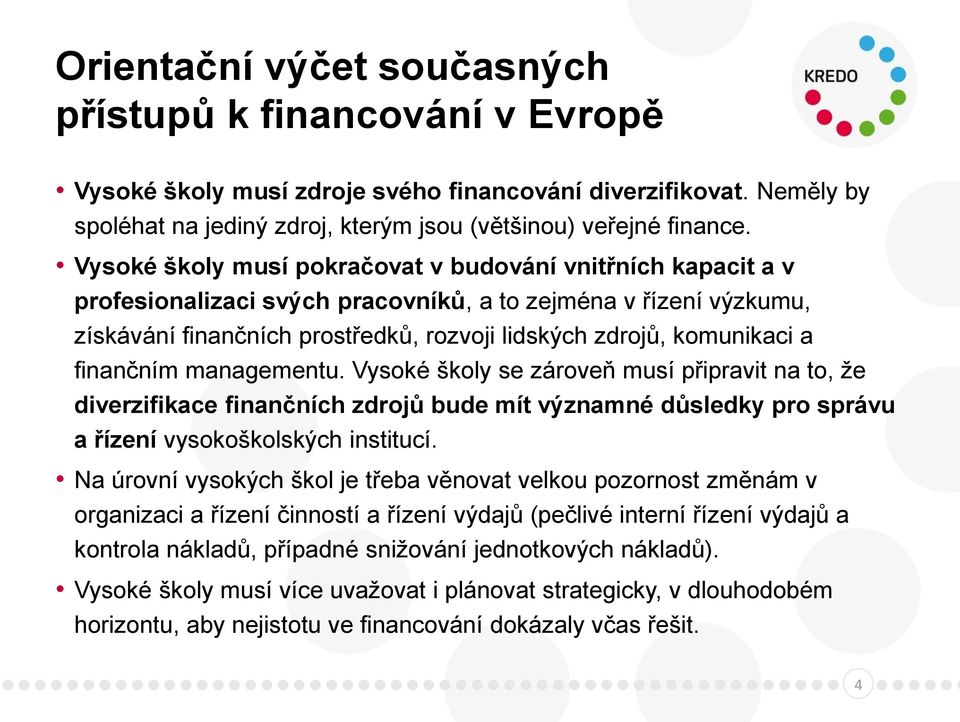 finančním managementu. Vysoké školy se zároveň musí připravit na to, že diverzifikace finančních zdrojů bude mít významné důsledky pro správu a řízení vysokoškolských institucí.