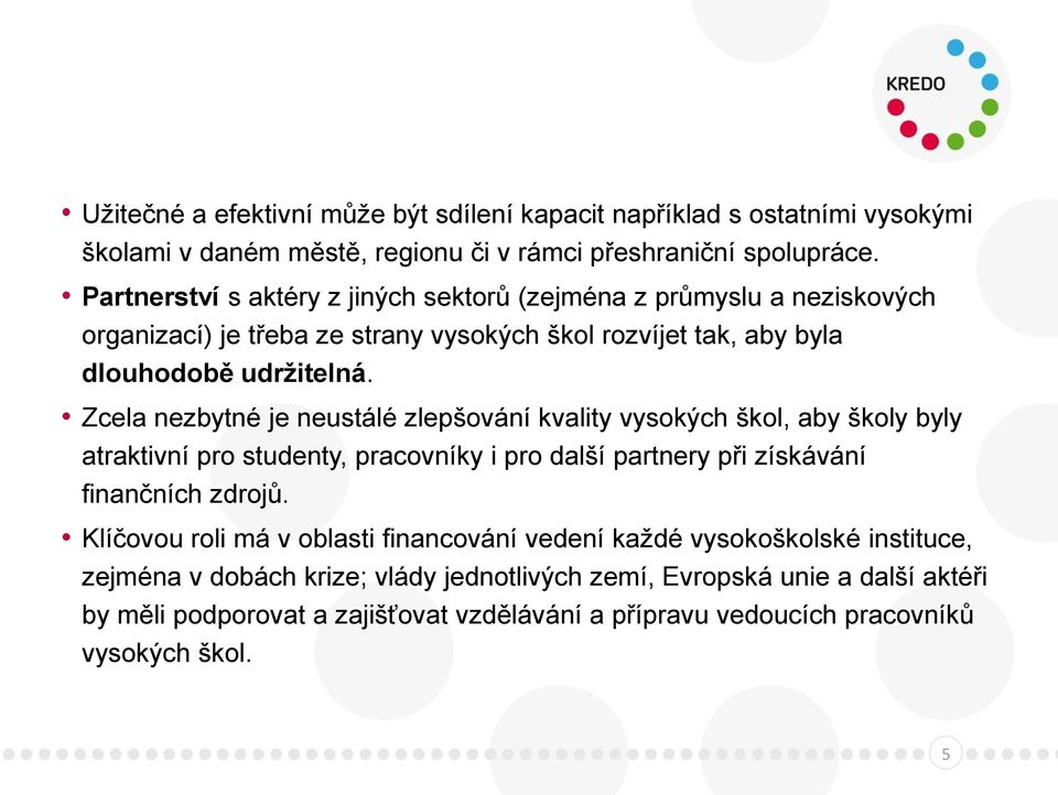 Zcela nezbytné je neustálé zlepšování kvality vysokých škol, aby školy byly atraktivní pro studenty, pracovníky i pro další partnery při získávání finančních zdrojů.