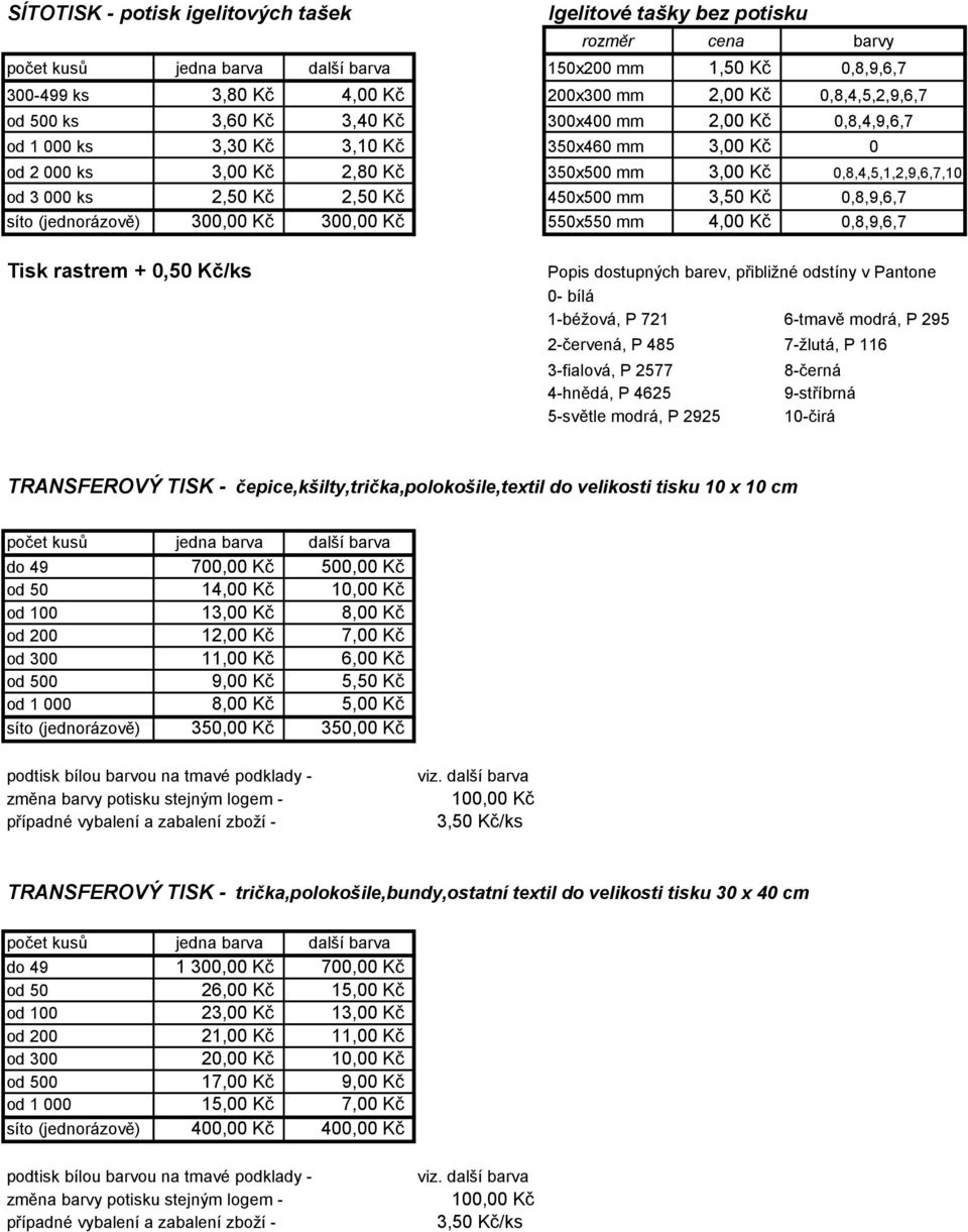 0,8,9,6,7 síto (jednorázově) 300,00 Kč 300,00 Kč 550x550 mm 4,00 Kč 0,8,9,6,7 Tisk rastrem + 0,50 Kč/ks Popis dostupných barev, přibližné odstíny v Pantone 0- bílá 1-béžová, P 721 6-tmavě modrá, P