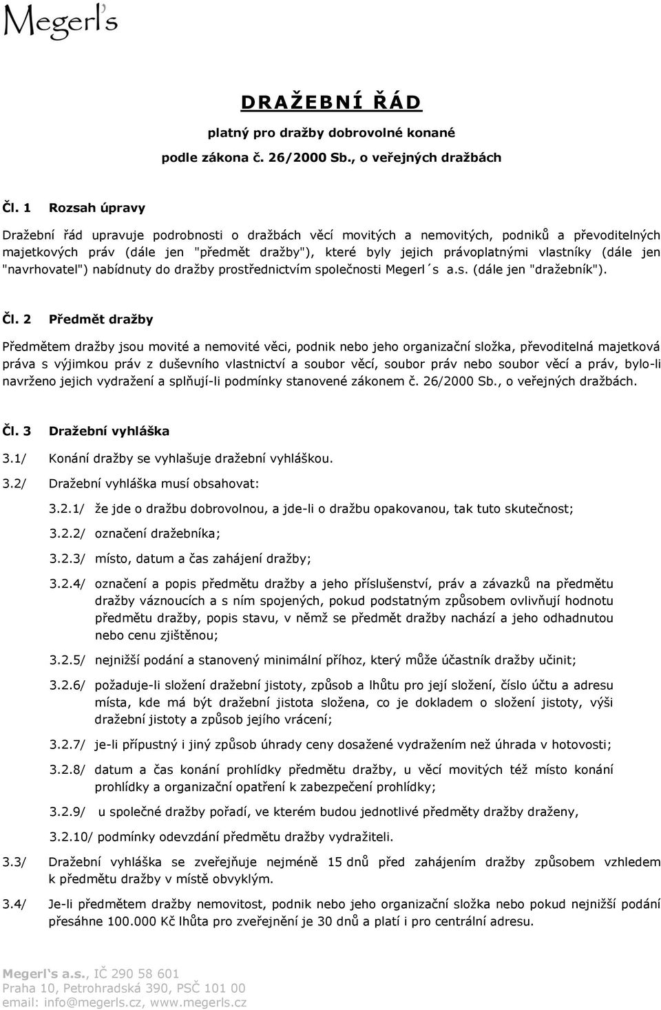 vlastníky (dále jen "navrhovatel") nabídnuty do dražby prostřednictvím společnosti Megerl s a.s. (dále jen "dražebník"). Čl.