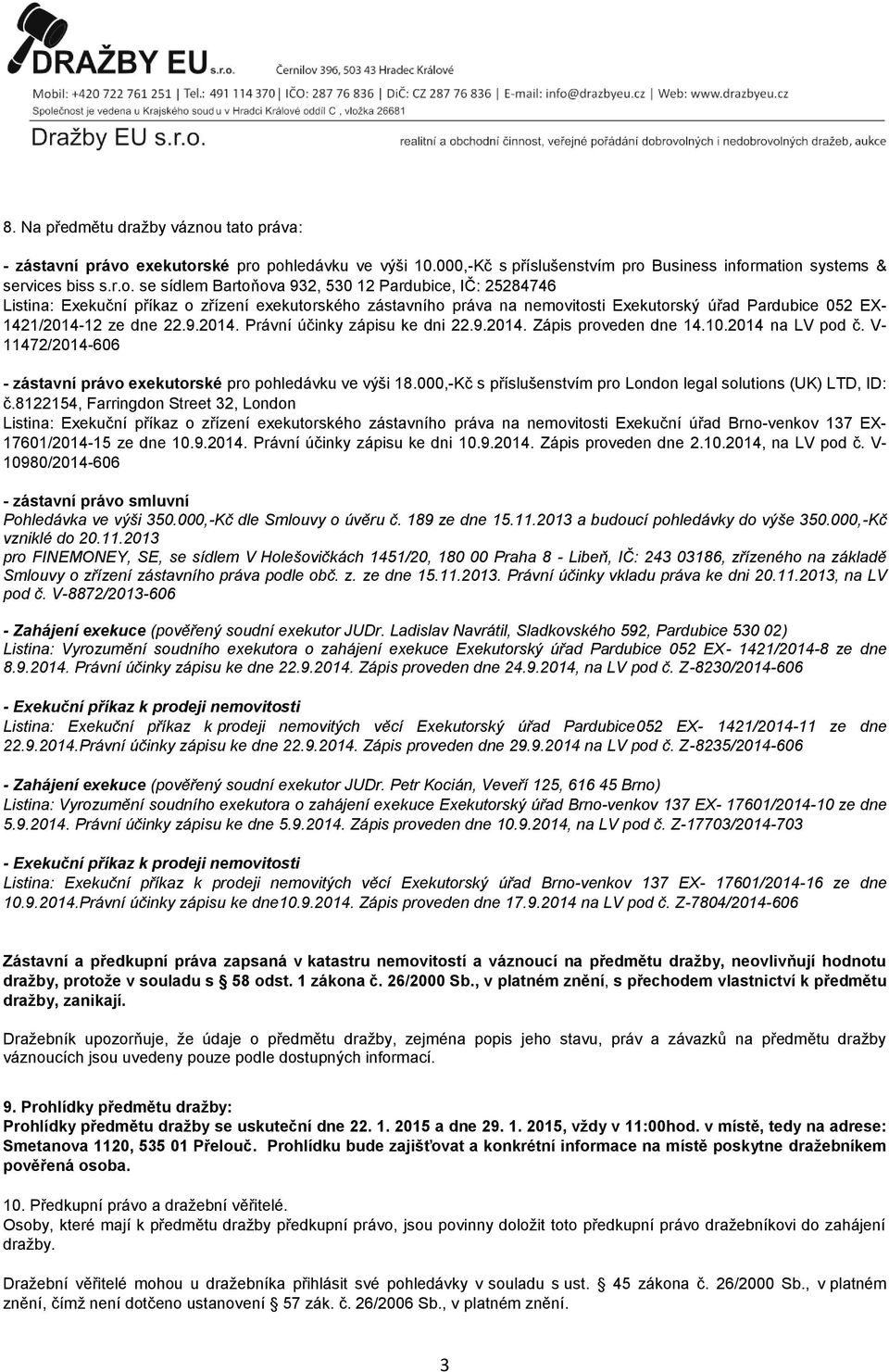 25284746 Listina: Exekuční příkaz o zřízení exekutorského zástavního práva na nemovitosti Exekutorský úřad Pardubice 052 EX- 1421/2014-12 ze dne 22.9.2014. Právní účinky zápisu ke dni 22.9.2014. Zápis proveden dne 14.