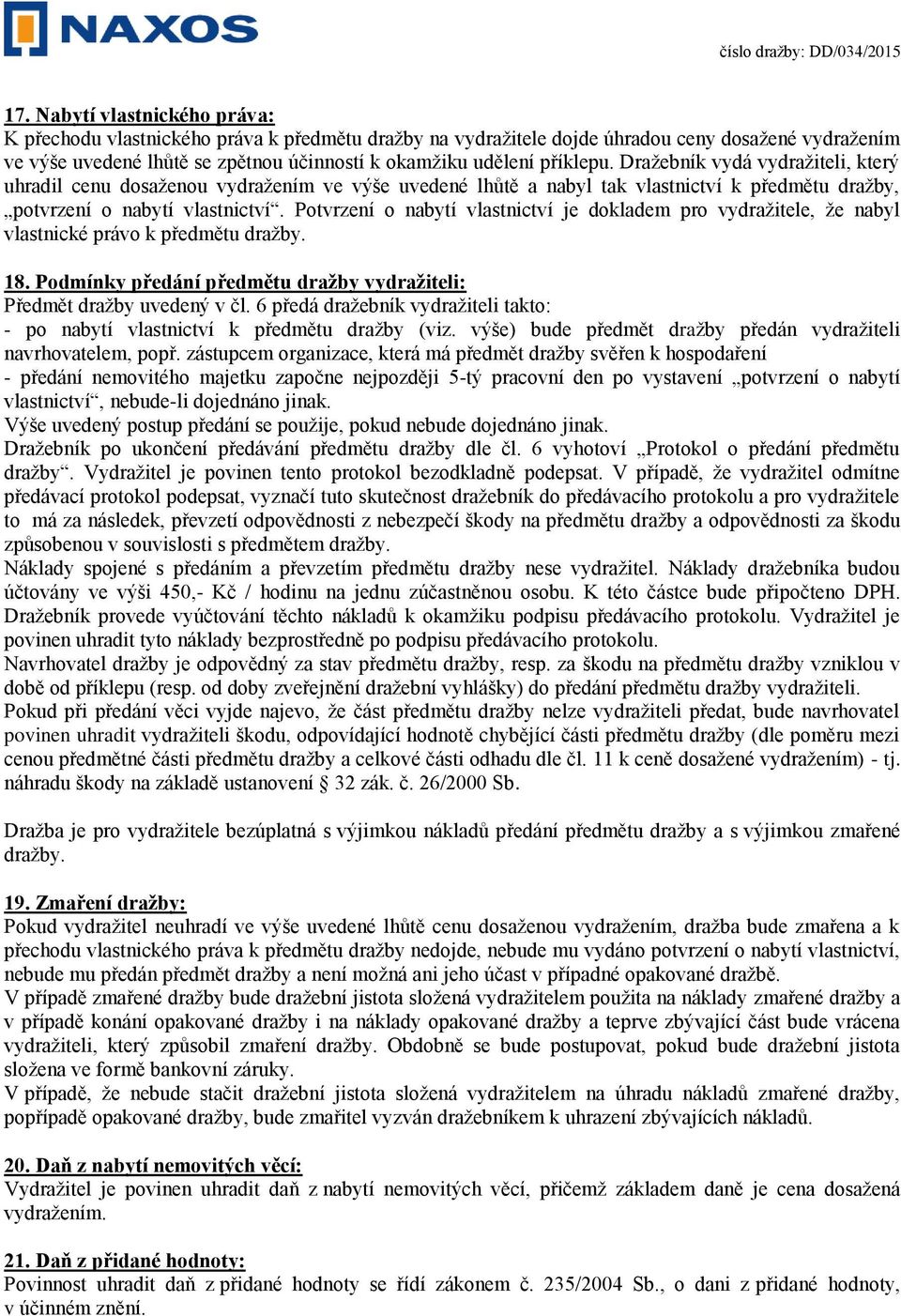 Potvrzení o nabytí vlastnictví je dokladem pro vydražitele, že nabyl vlastnické právo k předmětu dražby. 18. Podmínky předání předmětu dražby vydražiteli: Předmět dražby uvedený v čl.