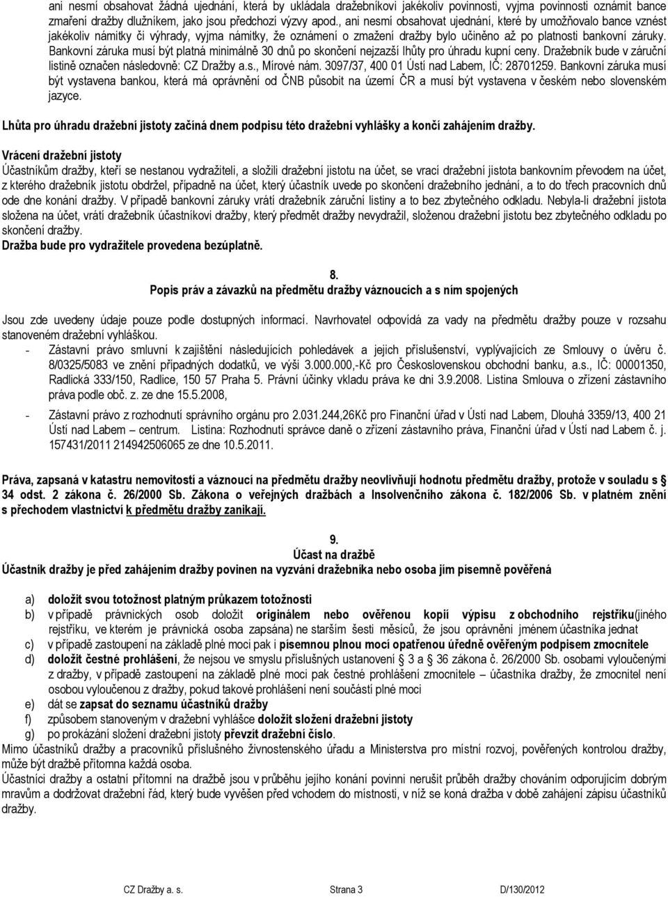 Bankovní záruka musí být platná minimálně 30 dnů po skončení nejzazší lhůty pro úhradu kupní ceny. Dražebník bude v záruční listině označen následovně: CZ Dražby a.s., Mírové nám.