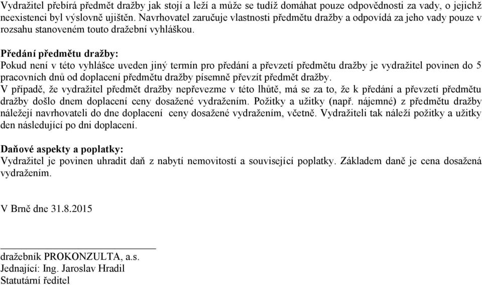 Předání předmětu dražby: Pokud není v této vyhlášce uveden jiný termín pro předání a převzetí předmětu dražby je vydražitel povinen do 5 pracovních dnů od doplacení předmětu dražby písemně převzít