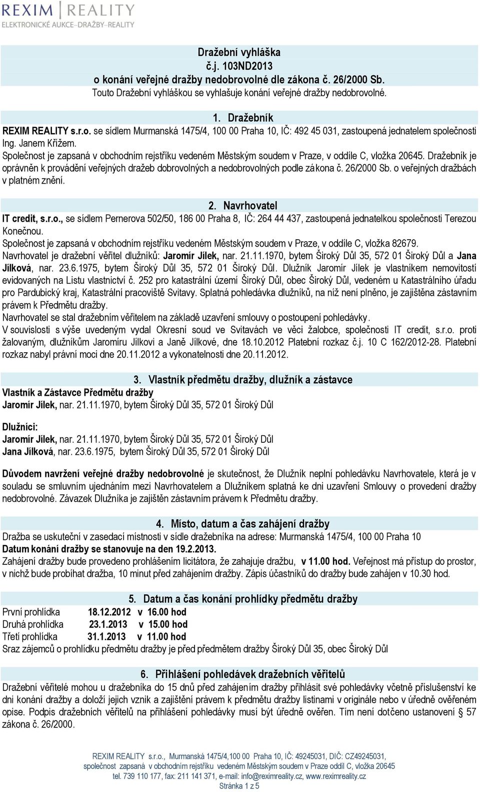 Společnost je zapsaná v obchodním rejstříku vedeném Městským soudem v Praze, v oddíle C, vložka 20645. Dražebník je oprávněn k provádění veřejných dražeb dobrovolných a nedobrovolných podle zákona č.