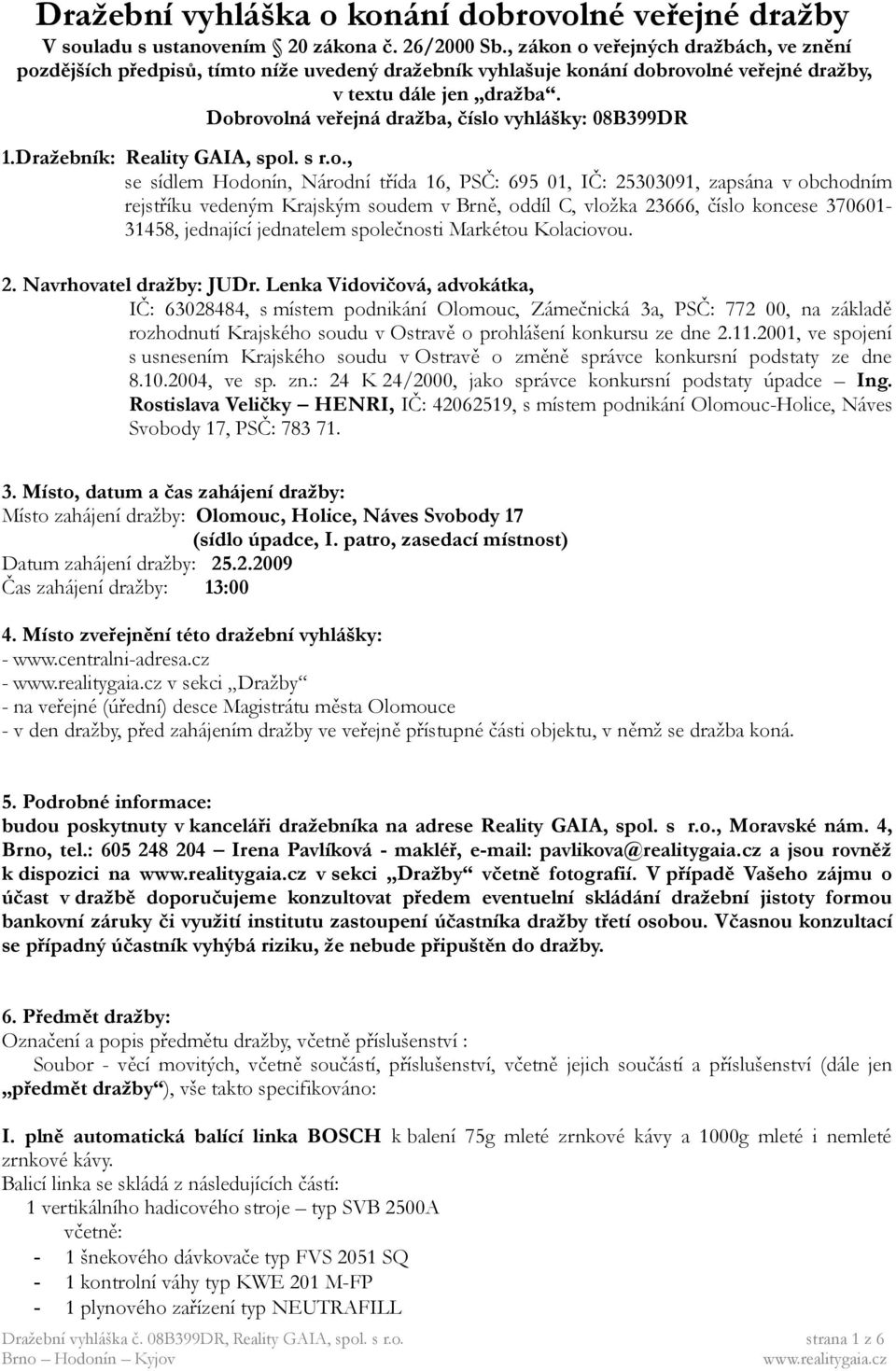 Dobrovolná veřejná dražba, číslo vyhlášky: 08B399DR 1.Dražebník: Reality GAIA, spol. s r.o., se sídlem Hodonín, Národní třída 16, PSČ: 695 01, IČ: 25303091, zapsána v obchodním rejstříku vedeným
