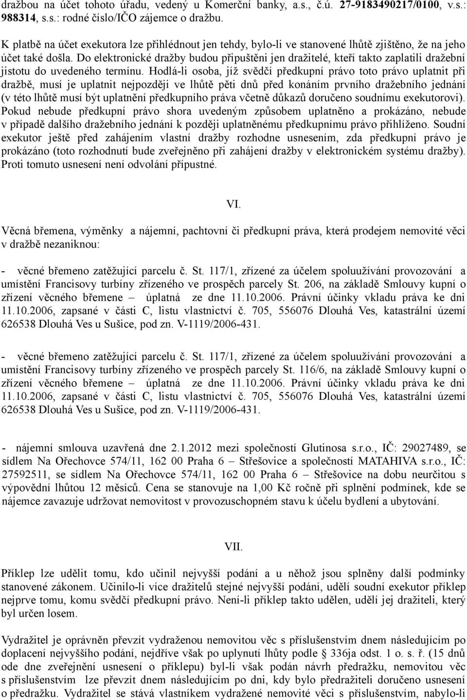 Do elektronické dražby budou připuštěni jen dražitelé, kteří takto zaplatili dražební jistotu do uvedeného termínu.