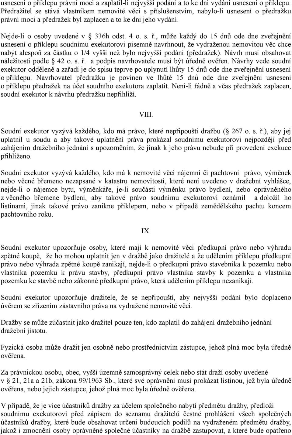 s. ř., může každý do 15 dnů ode dne zveřejnění usnesení o příklepu soudnímu exekutorovi písemně navrhnout, že vydraženou nemovitou věc chce nabýt alespoň za částku o 1/4 vyšší než bylo nejvyšší