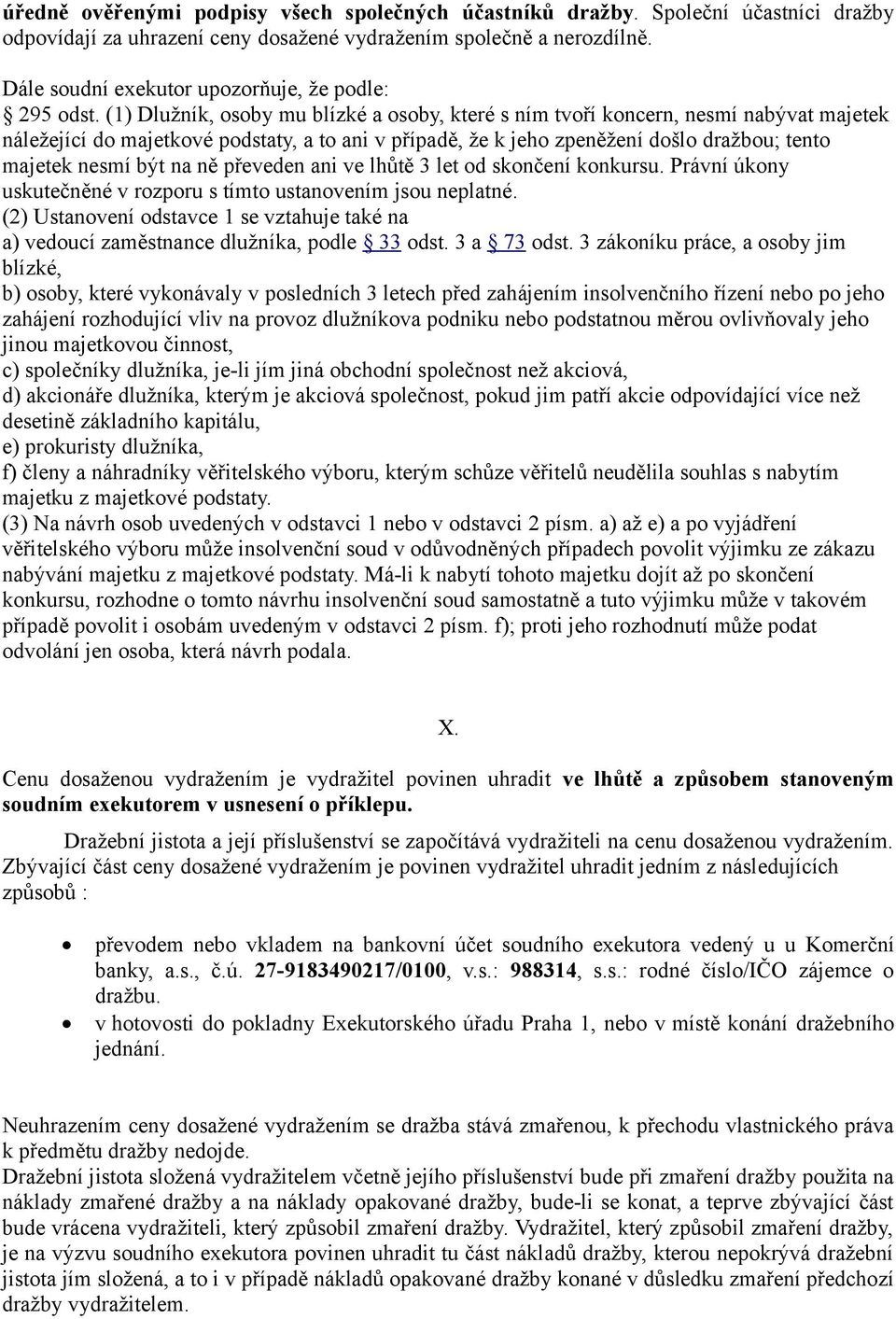 (1) Dlužník, osoby mu blízké a osoby, které s ním tvoří koncern, nesmí nabývat majetek náležející do majetkové podstaty, a to ani v případě, že k jeho zpeněžení došlo dražbou; tento majetek nesmí být
