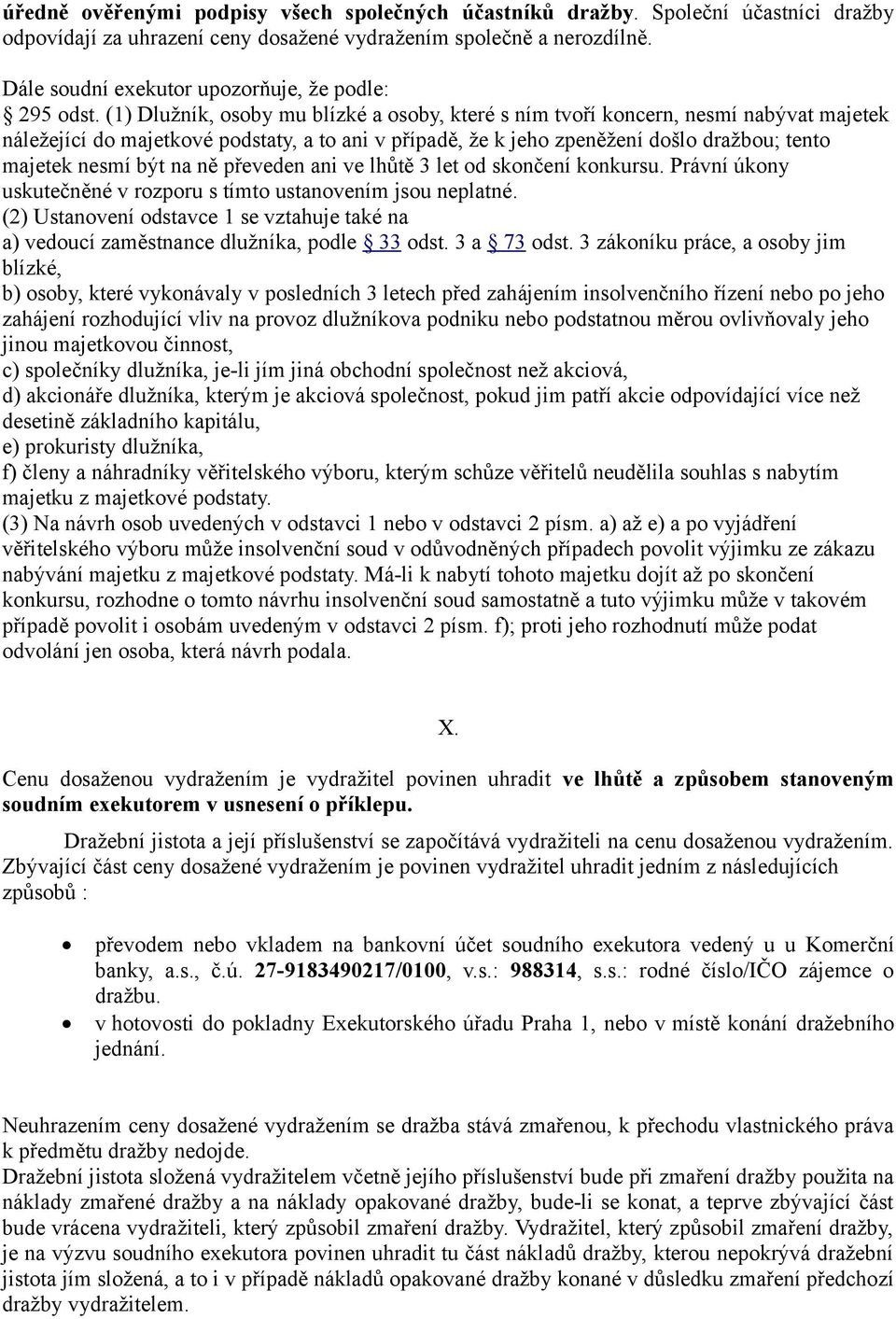 (1) Dlužník, osoby mu blízké a osoby, které s ním tvoří koncern, nesmí nabývat majetek náležející do majetkové podstaty, a to ani v případě, že k jeho zpeněžení došlo dražbou; tento majetek nesmí být