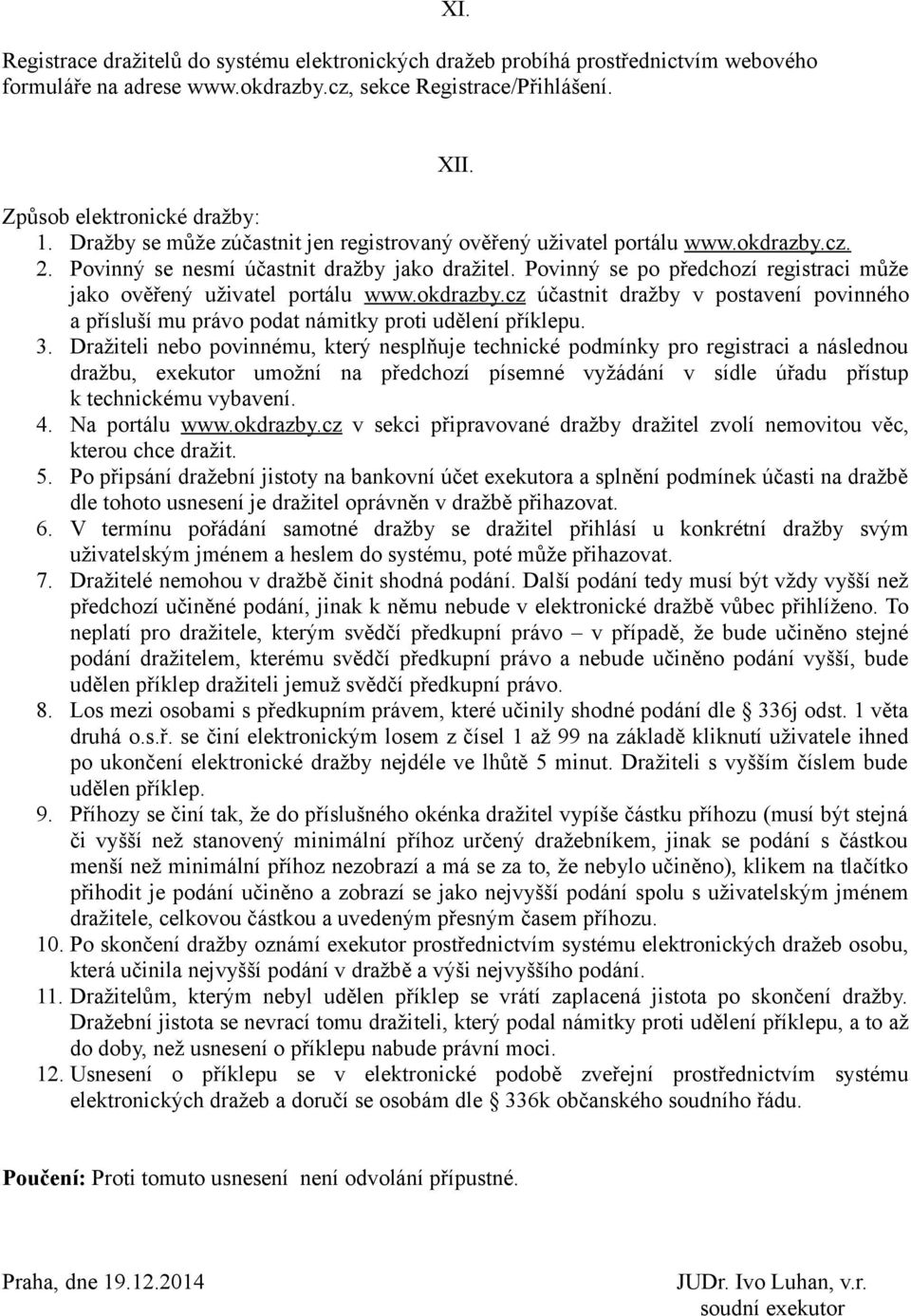 Povinný se po předchozí registraci může jako ověřený uživatel portálu www.okdrazby.cz účastnit dražby v postavení povinného a přísluší mu právo podat námitky proti udělení příklepu. 3.