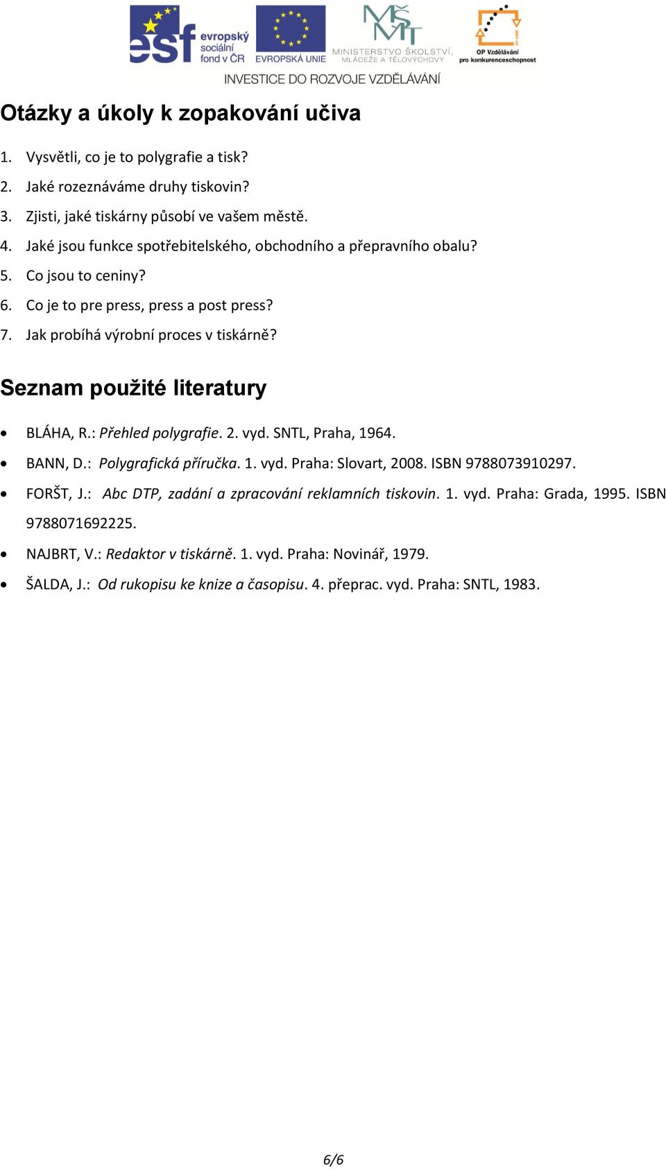 Seznam použité literatury BLÁHA, R.: Přehled polygrafie. 2. vyd. SNTL, Praha, 1964. BANN, D.: Polygrafická příručka. 1. vyd. Praha: Slovart, 2008. ISBN 9788073910297. FORŠT, J.