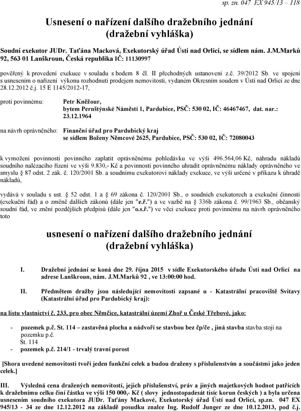 ve spojení s usnesením o nařízení výkonu rozhodnutí prodejem nemovitostí, vydaném Okresním soudem v Ústí nad Orlicí ze dne 28.12.2012 č.j. 15 E 1145/2012-17, proti povinnému: na návrh oprávněného: Petr Kněžour, bytem Pernštýnské Náměstí 1, Pardubice, PSČ: 530 02, IČ: 46467467, dat.