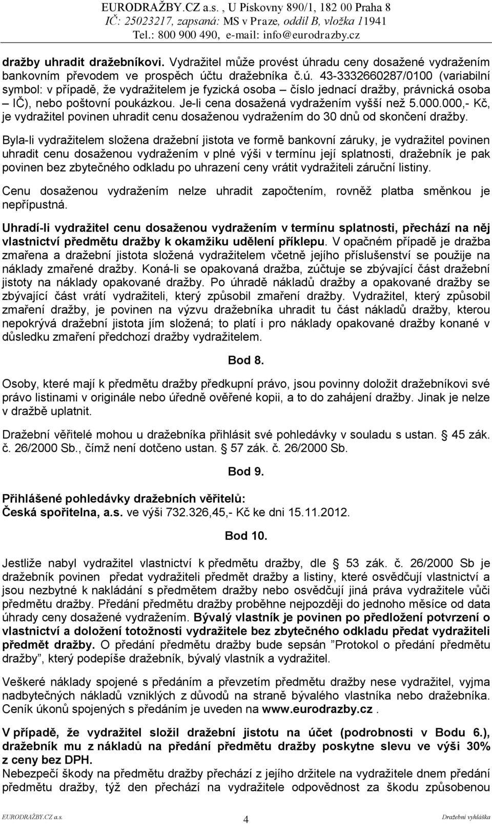 tu dražebníka č.ú. 43-3332660287/0100 (variabilní symbol: v případě, že vydražitelem je fyzická osoba číslo jednací dražby, právnická osoba IČ), nebo poštovní poukázkou.