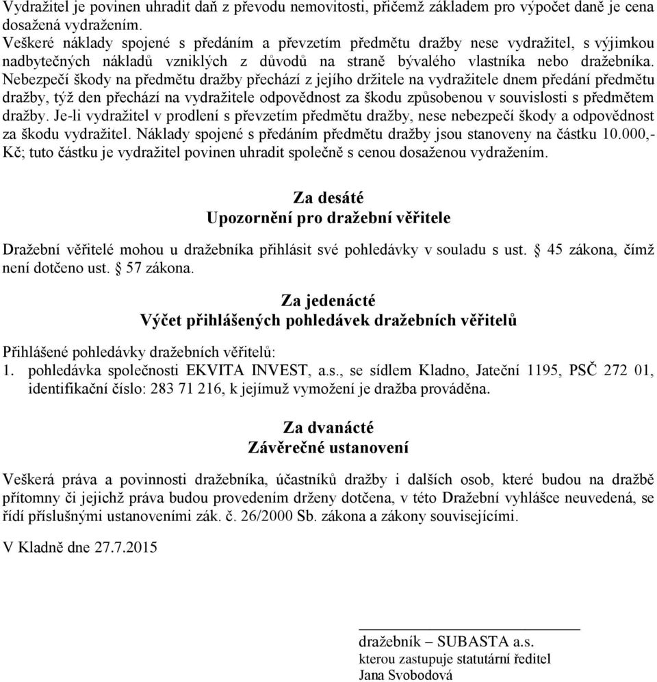 Nebezpečí škody na předmětu dražby přechází z jejího držitele na vydražitele dnem předání předmětu dražby, týž den přechází na vydražitele odpovědnost za škodu způsobenou v souvislosti s předmětem